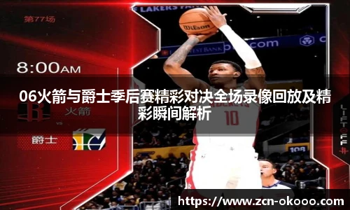 06火箭与爵士季后赛精彩对决全场录像回放及精彩瞬间解析